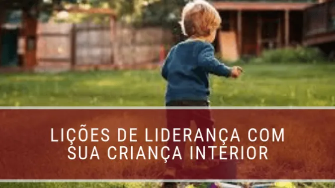 Infância: lições de liderança de sua criança interior