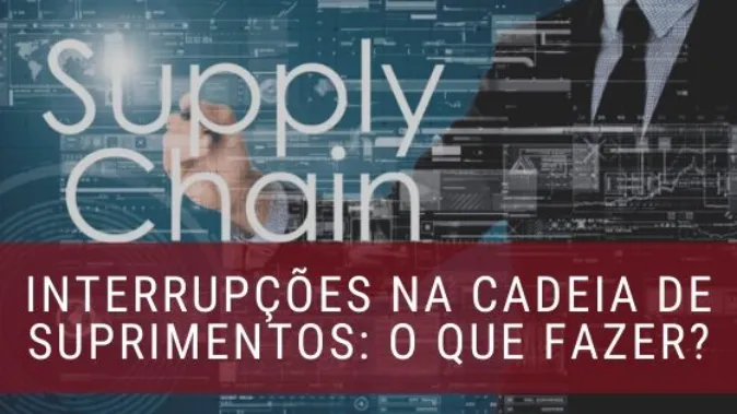 Como Lidar com a Interrupção da Cadeia de Suprimentos?