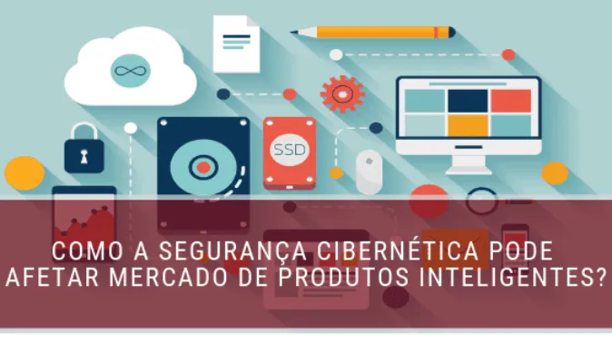 IoT: a segurança cibernética pode afetar o mercado de produtos inteligentes?