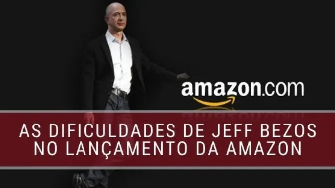 As dificuldades de Jeff Bezos no lançamento da Amazon