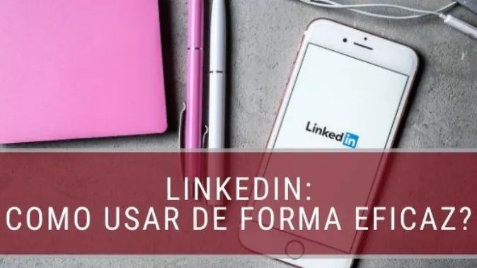 LinkedIn: como usar de forma eficaz?