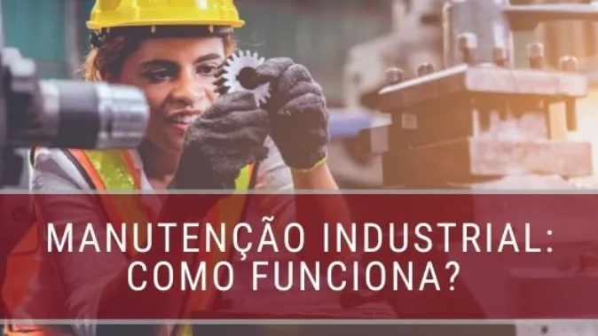Manutenção Industrial: Como funciona? Descubra agora