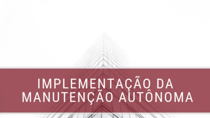 Manutenção Autônoma: 5 passos para a implementação