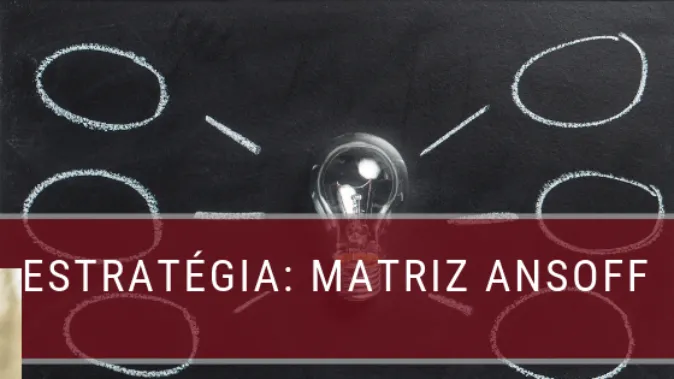 Matriz Ansoff: por que você precisa utilizar essa ferramenta?