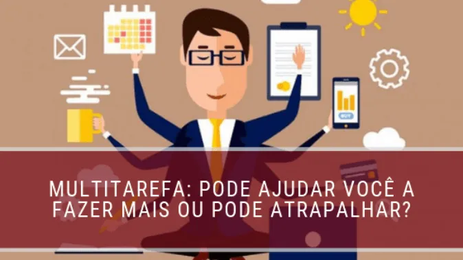 Multitarefa: pode ajudar você a fazer mais ou pode atrapalhar?