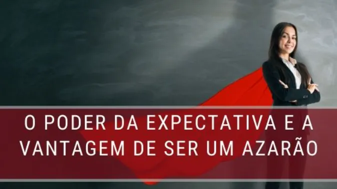 O Poder da Expectativa e a Vantagem de ser um Azarão