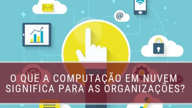 O que a computação em nuvem significa para organizações