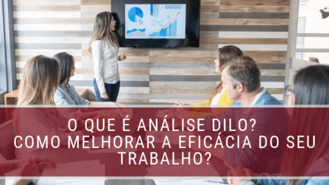 O que é análise DILO? Como melhorar a eficácia do seu trabalho?