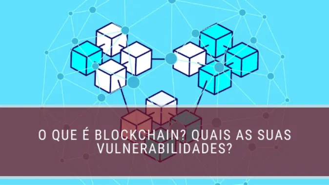 O que é blockchain? Quais as suas vulnerabilidades?