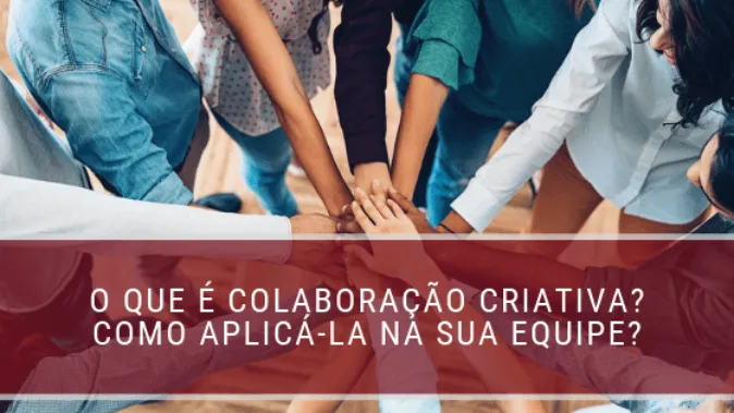 O que é colaboração criativa? Como aplicá-la na sua equipe?