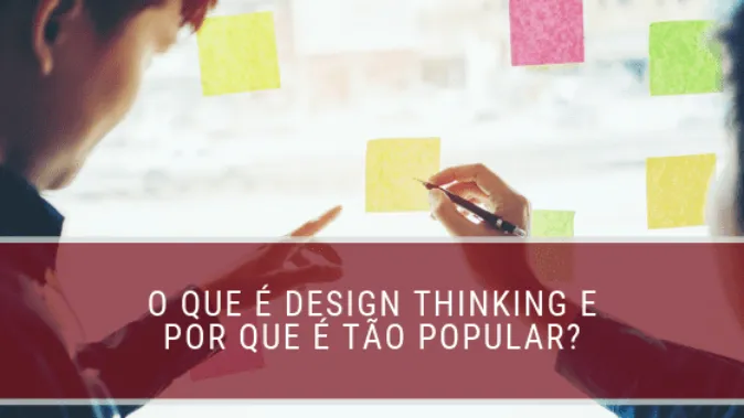 O que é Design Thinking e por que é tão popular?