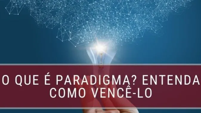 O que é paradigma? Entenda como vencê-lo