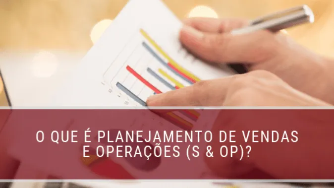 O que é Planejamento de Vendas e Operações (S & OP)?