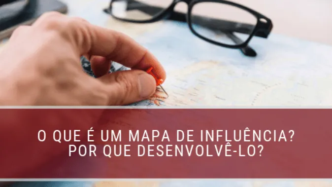 O que é um mapa de influência? Por que desenvolvê-lo?