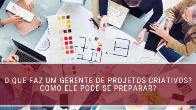 O que faz um gerente de projetos criativos? Como se preparar?