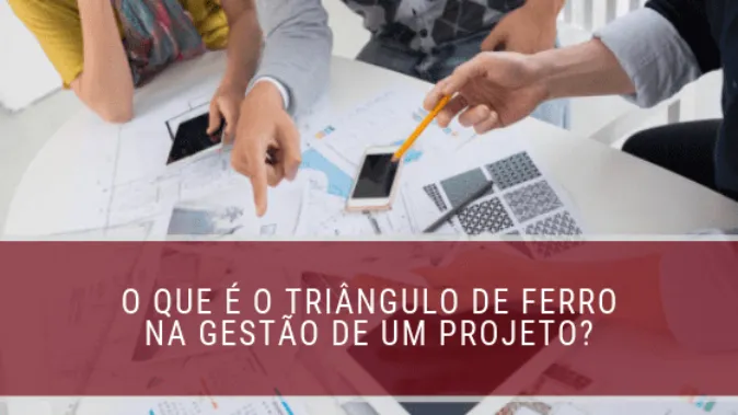 O que é o triângulo de ferro na gestão de um projeto?