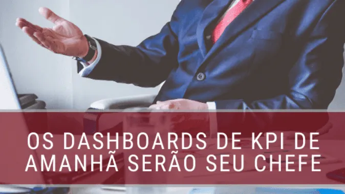 Os dashboards de KPI de amanhã serão seu chefe