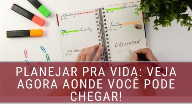 Planejar pra vida: veja agora aonde você pode chegar