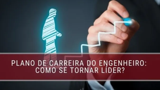 Plano de Carreira do Engenheiro: Como se tornar líder?