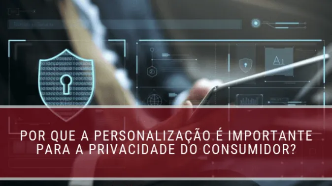 Por que a personalização é importante para a privacidade do consumidor?