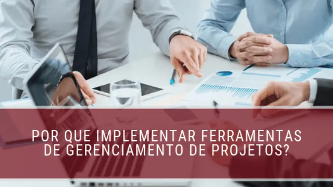 Por que implementar ferramentas de gerenciamento de projetos?