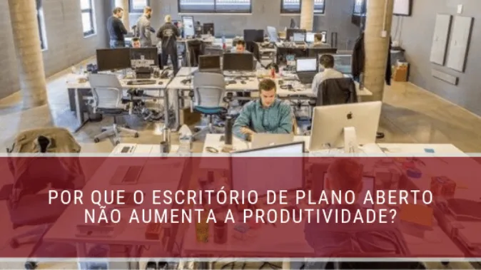 Por que o escritório de plano aberto não aumenta a produtividade?
