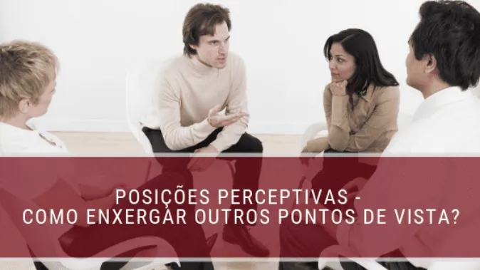 Posições perceptivas - como enxergar outros pontos de vista?