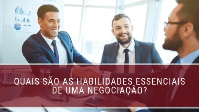 Quais são as habilidades essenciais de uma negociação?