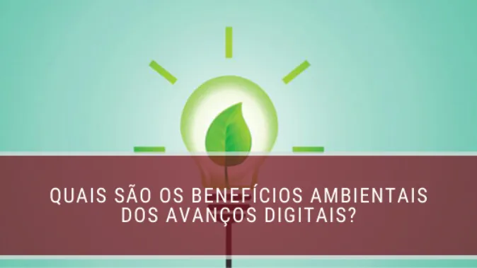 Quais são os benefícios ambientais dos avanços digitais?