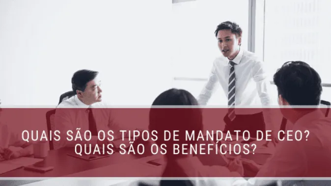 Quais são os tipos de mandato de CEO? Quais são os benefícios?