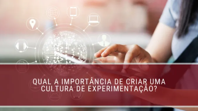 Qual a importância de criar uma cultura de experimentação?