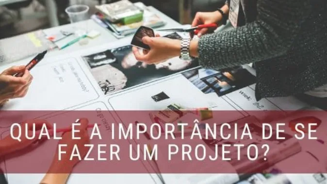 Qual a importância de se fazer um projeto?