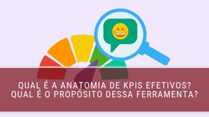 Qual é a anatomia de KPIS efetivos? Qual é o propósito dessa ferramenta?