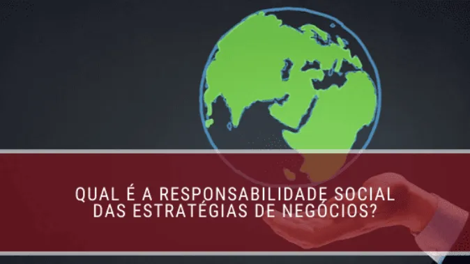 Qual é a responsabilidade social das estratégias de negócios?