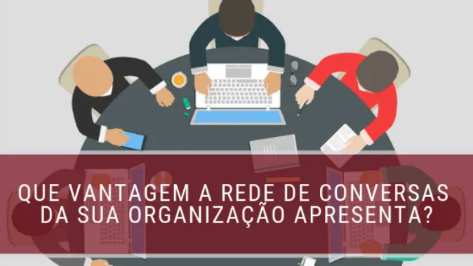 Que vantagem a rede de conversas da sua organização apresenta?