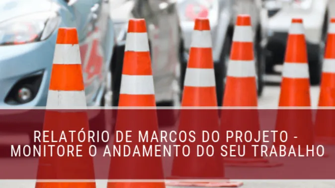 Relatório de marcos do projeto - Monitore o andamento do seu trabalho