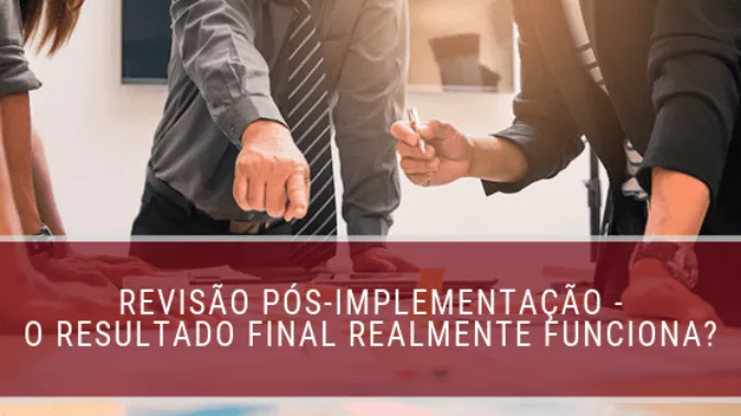 Revisão pós-implementação - o resultado final realmente funciona?