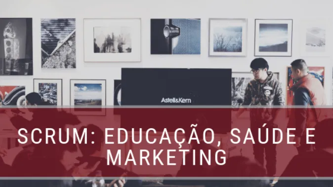 Como o SCRUM é utilizado em projetos na Saúde, Educação e Marketing?