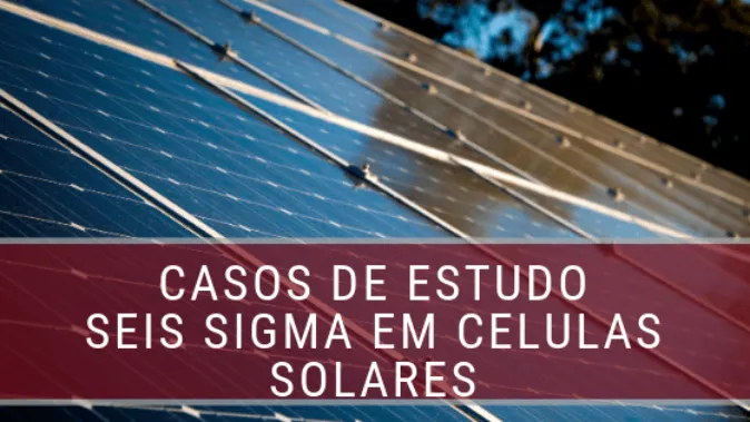 Estudo de Caso: Lean Seis Sigma Indústria de Células Solares