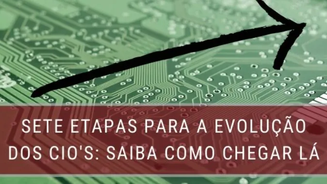 Sete etapas para a evolução dos CIOs: saiba como chegar lá