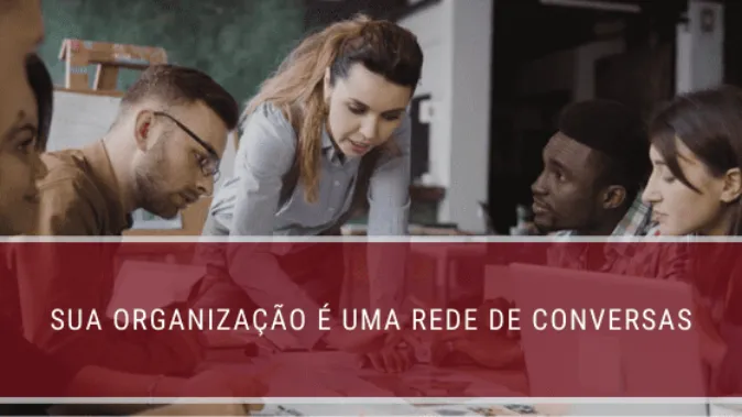 Sua organização é uma rede de conversas