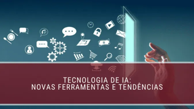 Tecnologia de IA: novas ferramentas e tendências