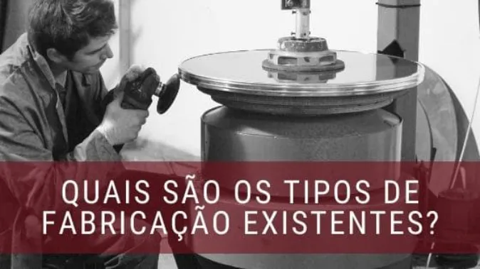 Quais são os tipos de manufatura existentes? Qual devo utilizar?