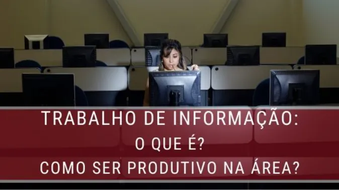 Trabalho de Informação: O que é? Como ser produtivo na área?