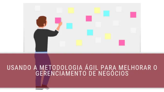 Usando a metodologia ágil para o gerenciamento de negócios