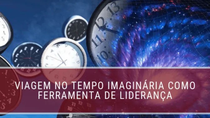 Viagem no tempo imaginária como ferramenta de liderança