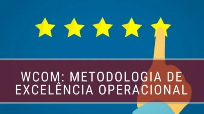 WCOM - Conheça essa incrível metodologia de excelência operacional
