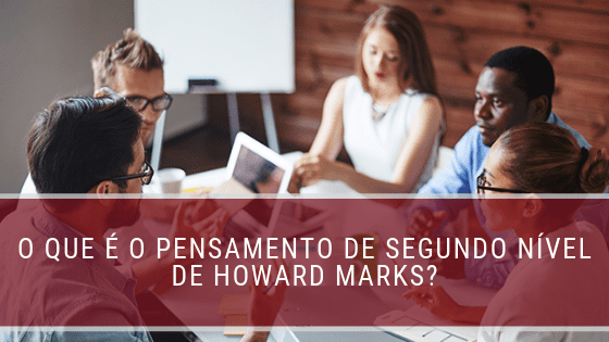 O que é o pensamento de segundo nível de Howard Marks?